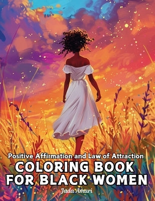 Positive Affirmation and Law of Attraction Coloring Book for Black Women: Over 41 Mesmerizing Illustrations of Beautiful Women of Color Harness the Po by Amari, Jada