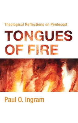 Tongues of Fire: Theological Reflections on Pentecost by Ingram, Paul O.