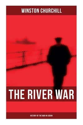 The River War (History of the War in Sudan): Historical & Autobiographical Account of the Reconquest of Sudan by Churchill, Winston