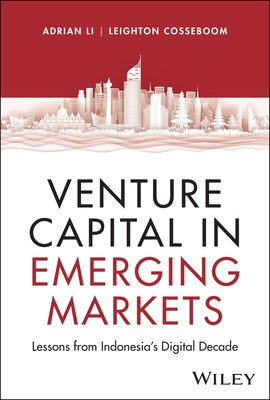 Venture Capital in Emerging Markets: Lessons from Indonesia's Digital Decade by Li, Adrian