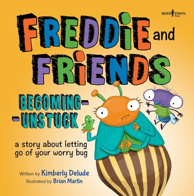 Freddie and Friends: Becoming Unstuck: A Story about Letting Go of Your Worry Bug Volume 4 by Delude, Kimberly