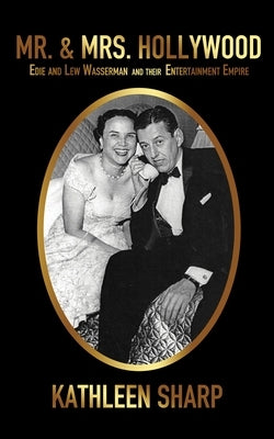 Mr. & Mrs. Hollywood: Edie and Lew Wasserman and Their Entertainment Empire by Sharp, Kathleen