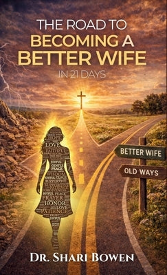 The Road to Becoming a Better Wife in 21 Days by Bowen, Shari
