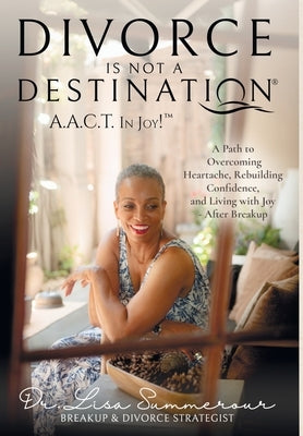 Divorce Is Not A Destination(R) A.A.C.T. In Joy!(TM) by Summerour, Lisa D.