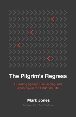 The Pilgrim's Regress: Guarding Against Backsliding and Apostasy in the Christian Life by Jones, Mark