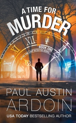 A Time for Murder: A Hardboiled Murder Mystery with a Time-Travel Twist by Ardoin, Paul Austin