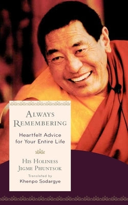 Always Remembering: Heartfelt Advice for Your Entire Life by Sodargye, Khenpo