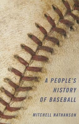 A People's History of Baseball by Nathanson, Mitchell