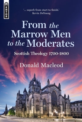 From the Marrow Men to the Moderates: Scottish Theology, 1700-1800 by MacLeod, Donald