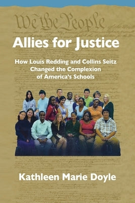 Allies for Justice: How Louis Redding and Collins Seitz Changed the Complexion of America's Schools by Doyle, Kathleen Marie