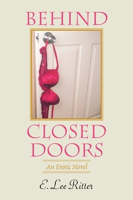 Behind Closed Doors: An Erotic Novel by Ritter, E. Lee
