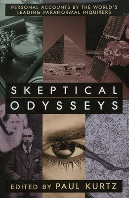 Skeptical Odysseys: Personal Accounts by the World's Leading Paranormal Inquirers by Kurtz, Paul