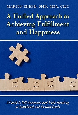 A Unified Approach to Achieving Fulfillment and Happiness: A Guide to Self-Awareness and Understanding at Individual and Societal Levels by Skeer Mba CMC, Martin