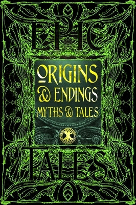 Origins & Endings Myths & Tales: Epic Tales by Flame Tree Studio (Literature and Scienc