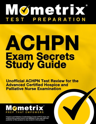 Achpn Exam Secrets Study Guide: Unofficial Achpn Test Review for the Advanced Certified Hospice and Palliative Nurse Examination by Mometrix Nursing Certification Test Team