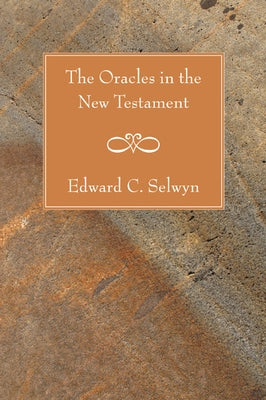 The Oracles in the New Testament by Selwyn, Edward C.