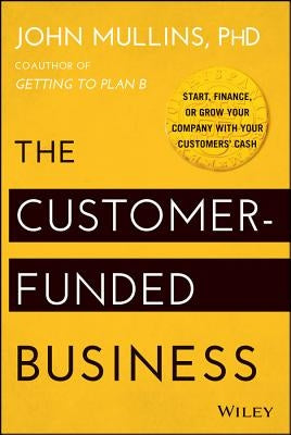The Customer-Funded Business by Mullins, John
