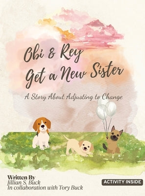 Obi & Rey Get a New Sister: A Story About Adjusting to Change by Buck, Jillian