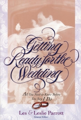 Getting Ready for the Wedding: All You Need to Know Before You Say I Do by Parrott, Les And Leslie