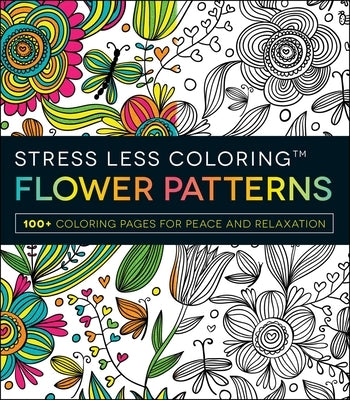 Stress Less Coloring: Flower Patterns: 100+ Coloring Pages for Peace and Relaxation by Adams Media