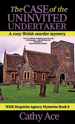 The Case of the Uninvited Undertaker: A WISE Enquiries Agency cozy Welsh murder mystery by Ace, Cathy