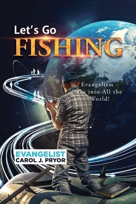 Let's Go Fishing!: Evangelism - Go into All the World! by Pryor, Evangelist Carol J.