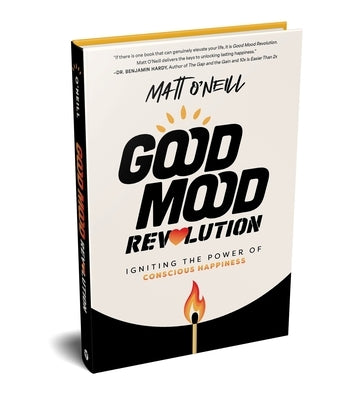 Good Mood Revolution: Igniting the Power of Conscious Happiness by O'Neill, Matt