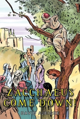 Zacchaeus Come Down! by Ajeigbe, David