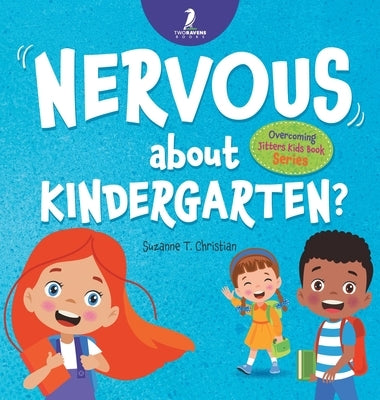 Nervous About Kindergarten?: An Affirmation-Themed Children's Book To Help Kids (Ages 4-6) Overcome School Jitters by Christian, Suzanne T.