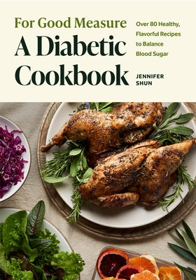 For Good Measure: A Diabetic Cookbook: Over 80 Healthy, Flavorful Recipes to Balance Blood Sugar by Shun, Jennifer
