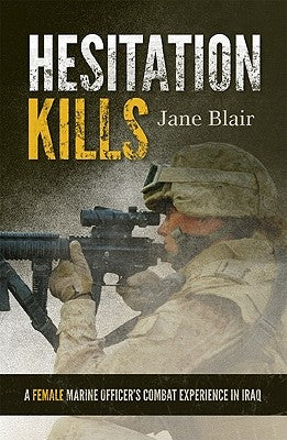 Hesitation Kills: A Female Marine Officer's Combat Experience in Iraq by Blair, Jane