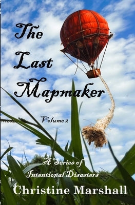 The Last Mapmaker: A Series of Intentional Disasters Volume 2 by Marshall, Christine