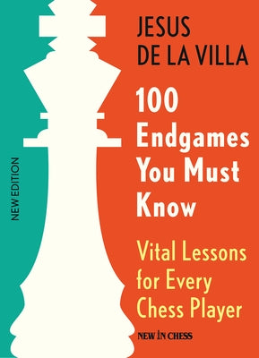 100 Endgames You Must Know: Vital Lessons for Every Chess Player, 6th Edition by De La Villa, Jesus