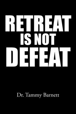 Retreat Is Not Defeat by Barnett, Tammy