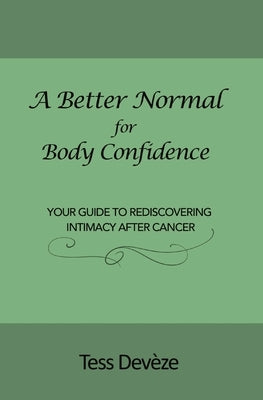 A Better Normal for Body Confidence: Your Guide to Rediscovering Intimacy After Cancer by Dev&#232;ze, Tess