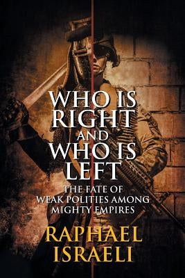 Who Is Right and Who Is Left: The Fate of Weak Polities Among Mighty Empires by Israeli, Raphael