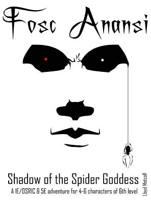 Fosc Anansi - Shadow of the Spider Goddess: A 1E/OSRIC and 5E adventure by Metcalf, Lloyd