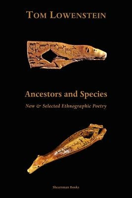 Ancestors and Species. New & Selected Ethnographic Poetry. by Lowenstein, Tom