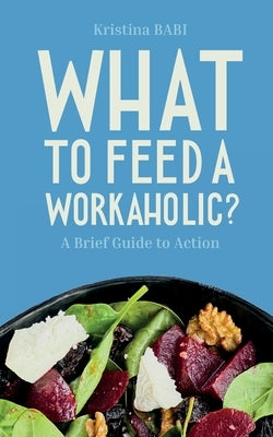 What to Feed a Workaholic? by Babi, Kristina