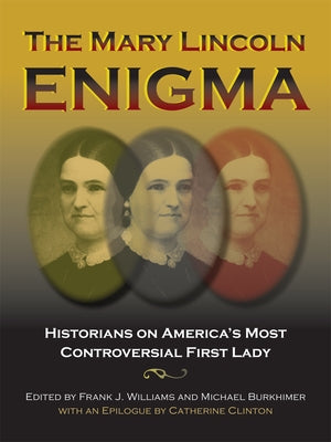 The Mary Lincoln Enigma: Historians on America's Most Controversial First Lady by Williams, Frank J.