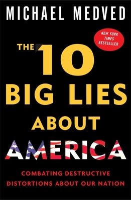 The 10 Big Lies about America: Combating Destructive Distortions about Our Nation by Medved, Michael