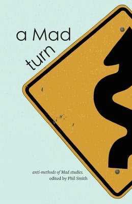 A Mad turn: anti-methods of Mad studies by Smith, Phil