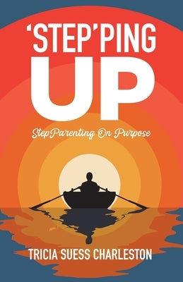 Step'ping Up: Stepparenting on Purpose by Suess Charleston, Tricia
