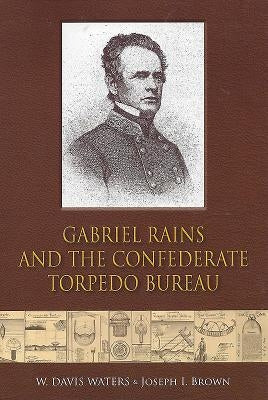 Gabriel Rains and the Confederate Torpedo Bureau by Waters, W. Davis