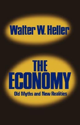 The Economy: Old Myths and New Realities by Heller, Walter W.