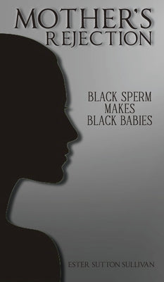Mother's Rejection: Black Sperm Makes by Sullivan, Ester Sutton