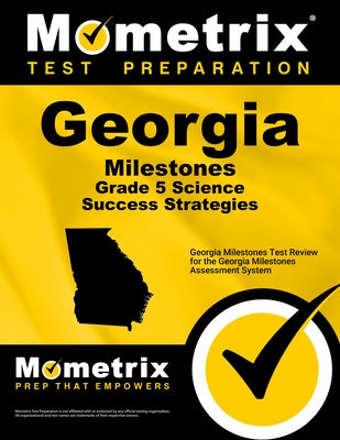 Georgia Milestones Grade 5 Science Success Strategies Study Guide: Georgia Milestones Test Review for the Georgia Milestones Assessment System by Mometrix Science Assessment Test Team