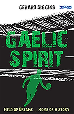 Gaelic Spirit: Field of Dreams ... Home of History by Siggins, Gerard