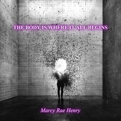 The body is where it all begins by Henry, Marcy Rae