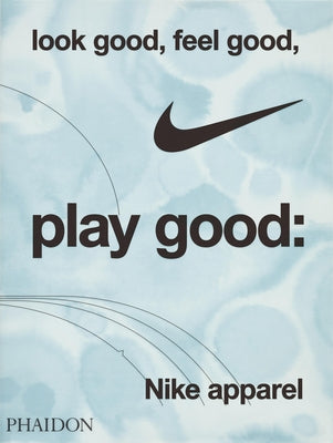 Look Good, Feel Good, Play Good: Nike Apparel by Skidmore, Maisie